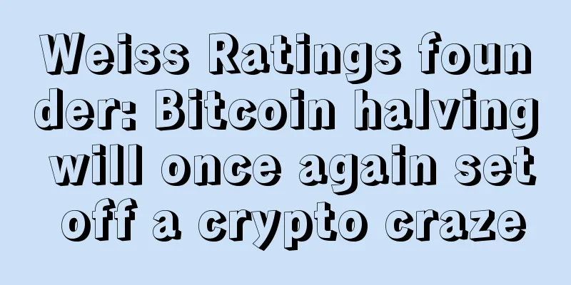Weiss Ratings founder: Bitcoin halving will once again set off a crypto craze