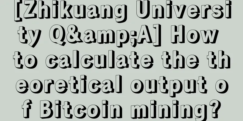 [Zhikuang University Q&A] How to calculate the theoretical output of Bitcoin mining?