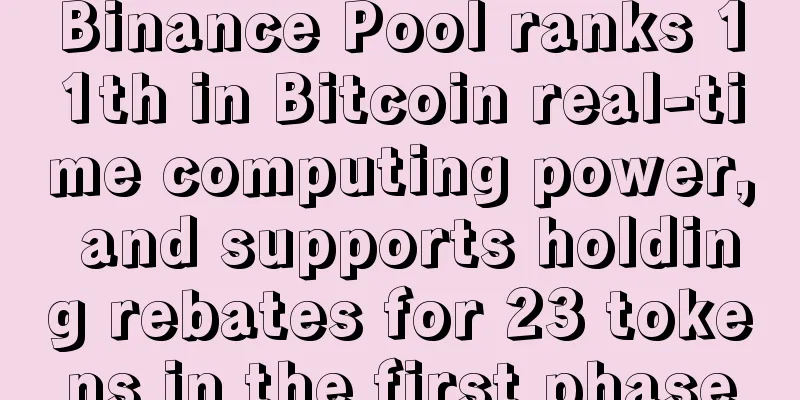 Binance Pool ranks 11th in Bitcoin real-time computing power, and supports holding rebates for 23 tokens in the first phase