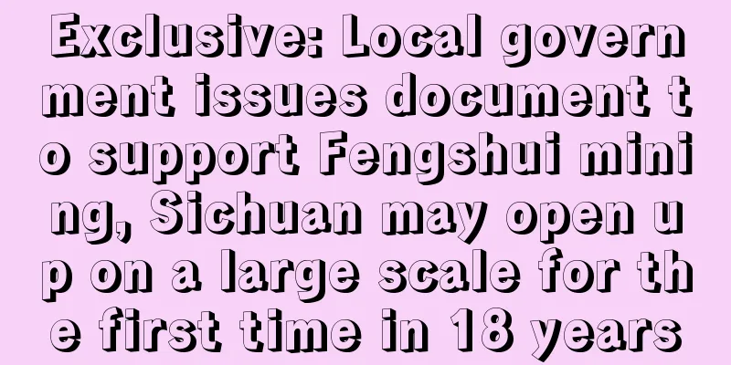 Exclusive: Local government issues document to support Fengshui mining, Sichuan may open up on a large scale for the first time in 18 years
