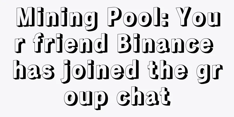 Mining Pool: Your friend Binance has joined the group chat