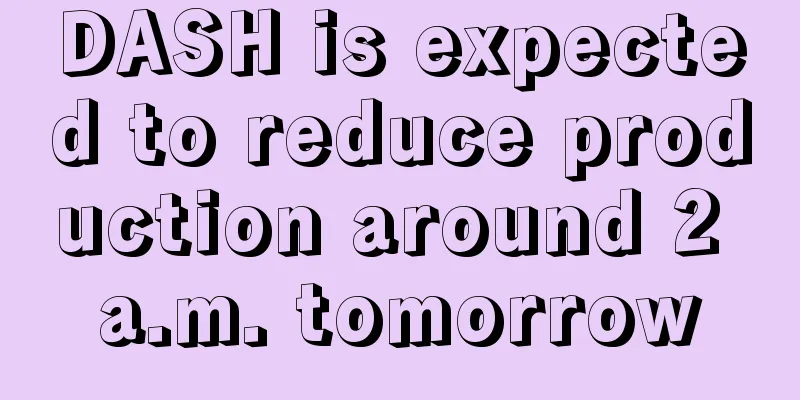 DASH is expected to reduce production around 2 a.m. tomorrow