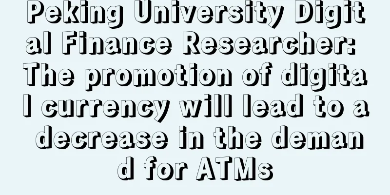 Peking University Digital Finance Researcher: The promotion of digital currency will lead to a decrease in the demand for ATMs