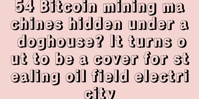 54 Bitcoin mining machines hidden under a doghouse? It turns out to be a cover for stealing oil field electricity