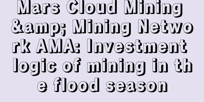 Mars Cloud Mining & Mining Network AMA: Investment logic of mining in the flood season
