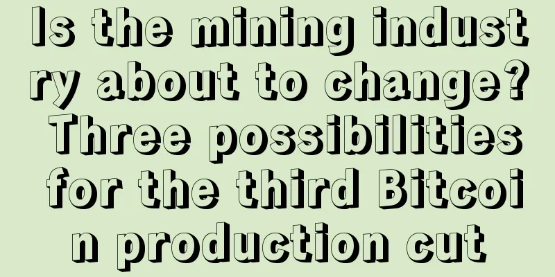 Is the mining industry about to change? Three possibilities for the third Bitcoin production cut