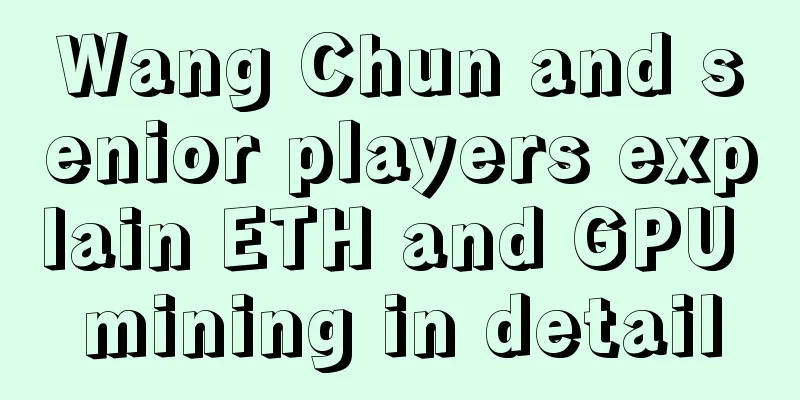 Wang Chun and senior players explain ETH and GPU mining in detail