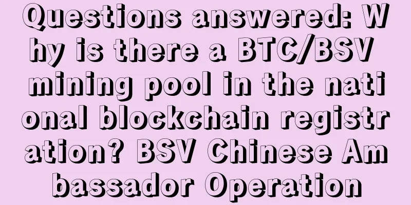 Questions answered: Why is there a BTC/BSV mining pool in the national blockchain registration? BSV Chinese Ambassador Operation