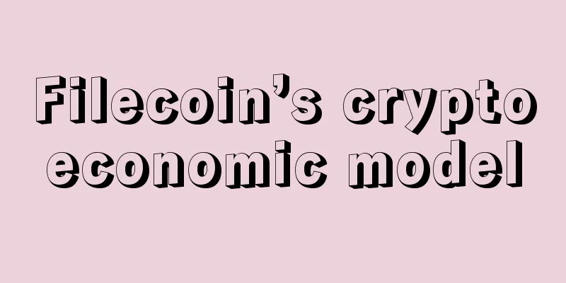 Filecoin’s cryptoeconomic model