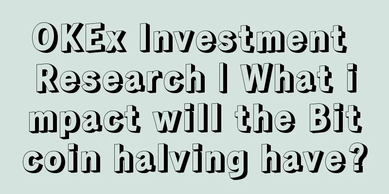 OKEx Investment Research | What impact will the Bitcoin halving have?