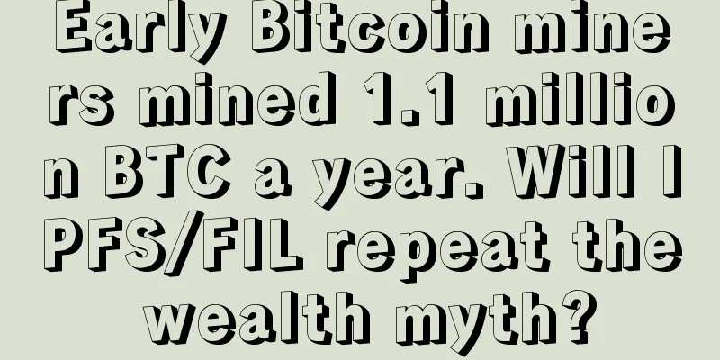 Early Bitcoin miners mined 1.1 million BTC a year. Will IPFS/FIL repeat the wealth myth?