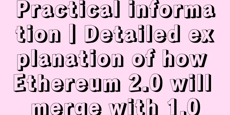 Practical information丨Detailed explanation of how Ethereum 2.0 will merge with 1.0