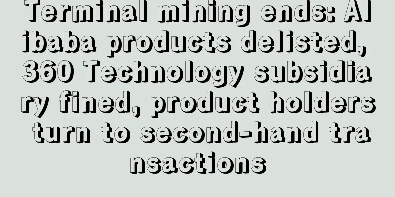 Terminal mining ends: Alibaba products delisted, 360 Technology subsidiary fined, product holders turn to second-hand transactions