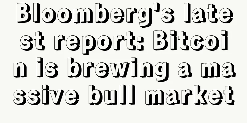 Bloomberg's latest report: Bitcoin is brewing a massive bull market