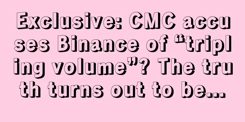 Exclusive: CMC accuses Binance of “tripling volume”? The truth turns out to be...