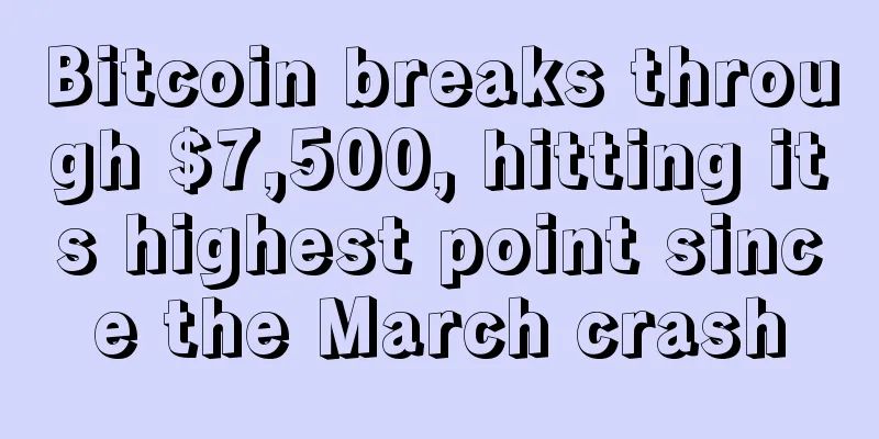 Bitcoin breaks through $7,500, hitting its highest point since the March crash