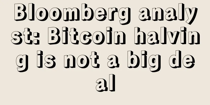 Bloomberg analyst: Bitcoin halving is not a big deal