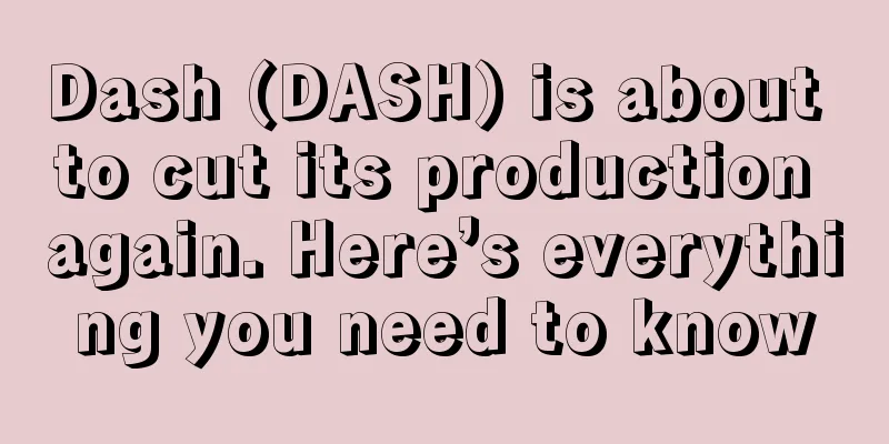 Dash (DASH) is about to cut its production again. Here’s everything you need to know