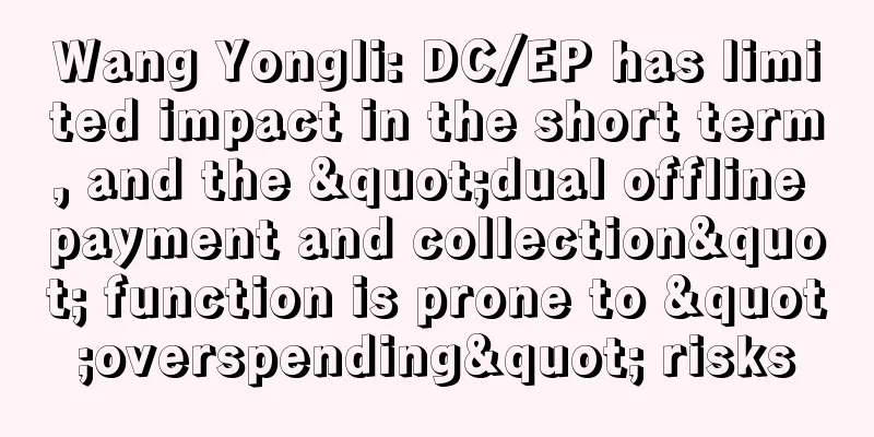 Wang Yongli: DC/EP has limited impact in the short term, and the "dual offline payment and collection" function is prone to "overspending" risks