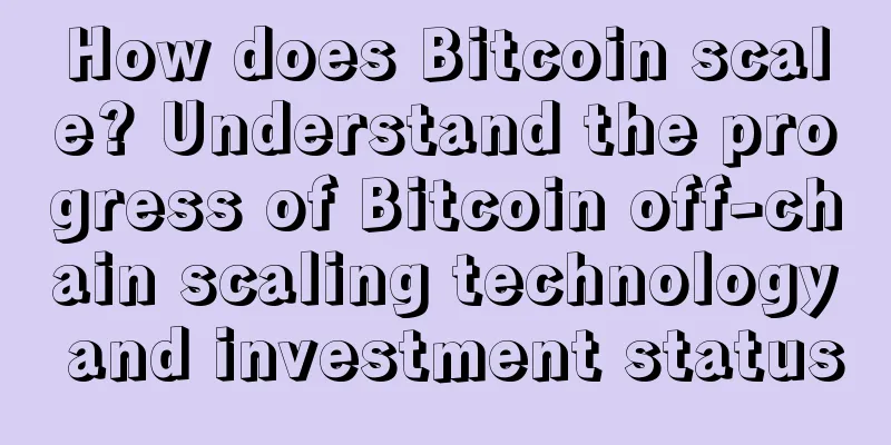 How does Bitcoin scale? Understand the progress of Bitcoin off-chain scaling technology and investment status
