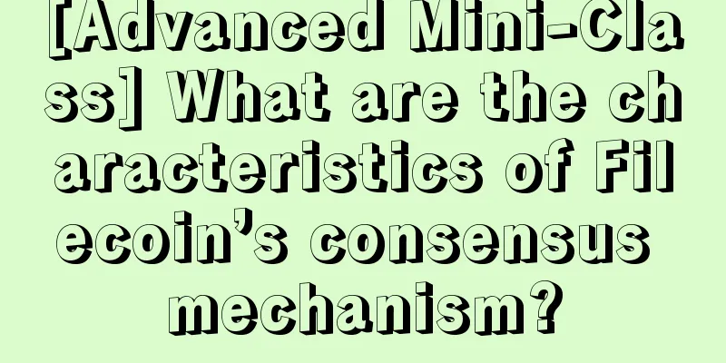 [Advanced Mini-Class] What are the characteristics of Filecoin’s consensus mechanism?