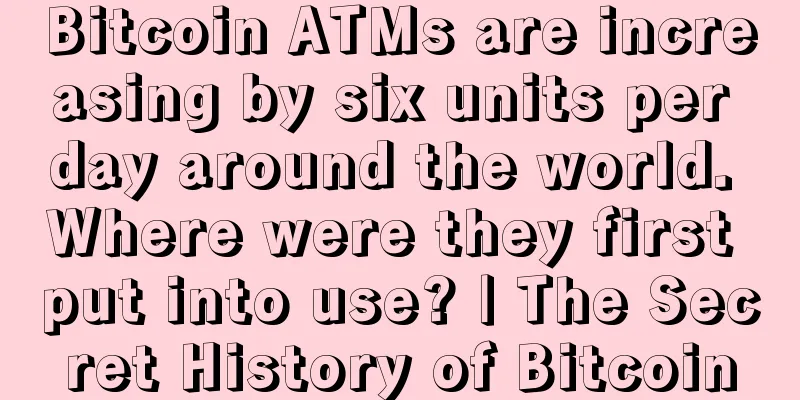Bitcoin ATMs are increasing by six units per day around the world. Where were they first put into use? | The Secret History of Bitcoin