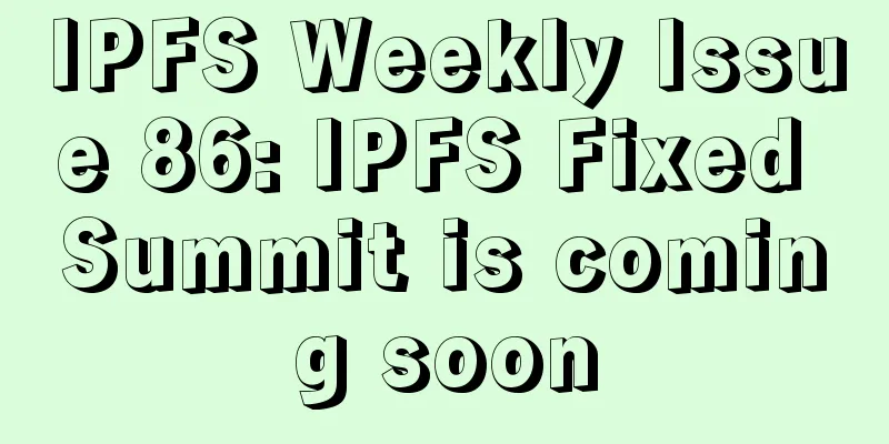 IPFS Weekly Issue 86: IPFS Fixed Summit is coming soon