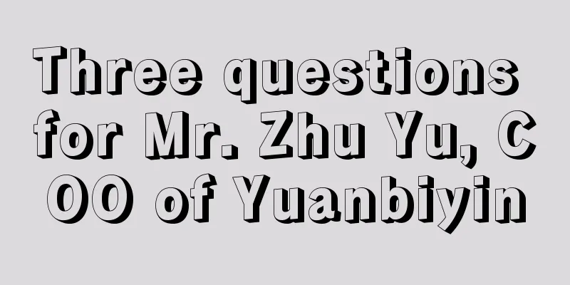 Three questions for Mr. Zhu Yu, COO of Yuanbiyin
