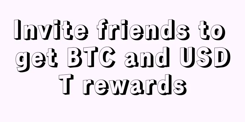 Invite friends to get BTC and USDT rewards