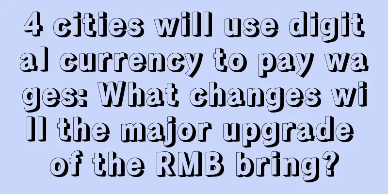 4 cities will use digital currency to pay wages: What changes will the major upgrade of the RMB bring?