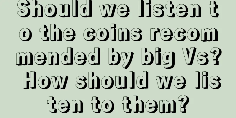 Should we listen to the coins recommended by big Vs? How should we listen to them?