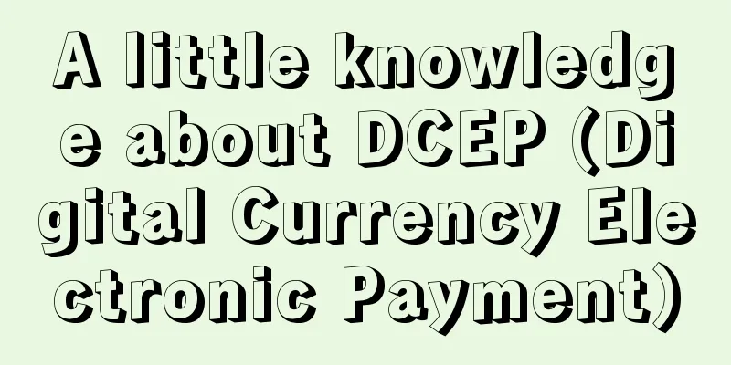A little knowledge about DCEP (Digital Currency Electronic Payment)