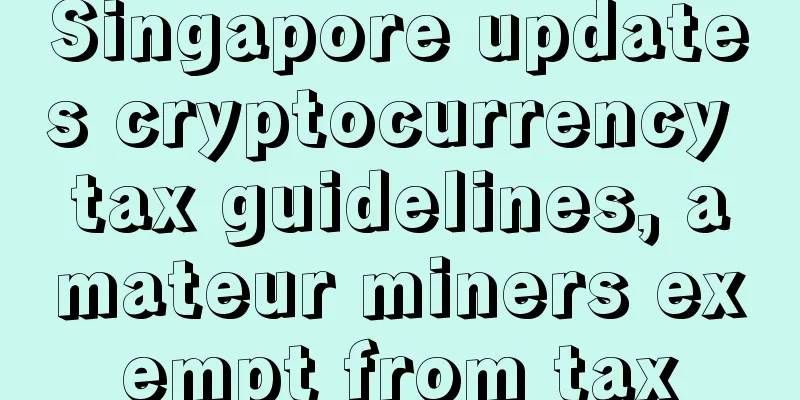 Singapore updates cryptocurrency tax guidelines, amateur miners exempt from tax