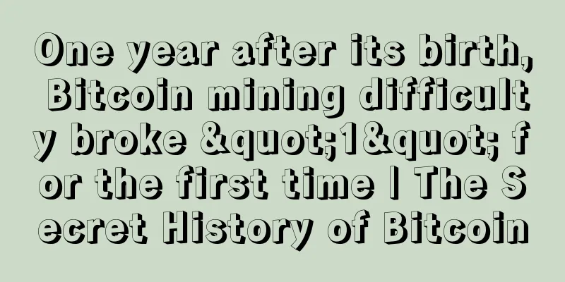 One year after its birth, Bitcoin mining difficulty broke "1" for the first time | The Secret History of Bitcoin