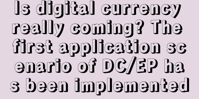 Is digital currency really coming? The first application scenario of DC/EP has been implemented