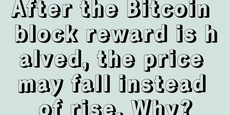 After the Bitcoin block reward is halved, the price may fall instead of rise. Why?