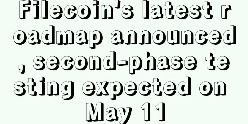 Filecoin's latest roadmap announced, second-phase testing expected on May 11