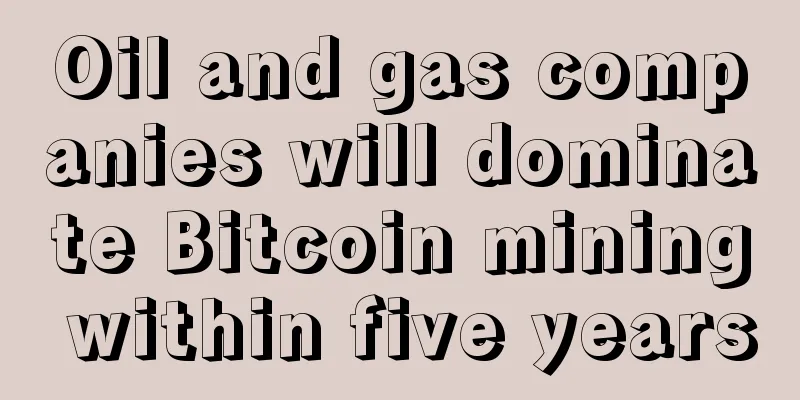 Oil and gas companies will dominate Bitcoin mining within five years