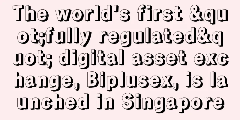 The world's first "fully regulated" digital asset exchange, Biplusex, is launched in Singapore