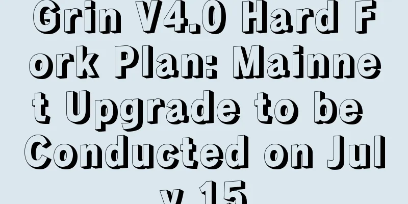 Grin V4.0 Hard Fork Plan: Mainnet Upgrade to be Conducted on July 15