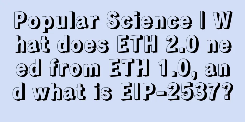 Popular Science | What does ETH 2.0 need from ETH 1.0, and what is EIP-2537?