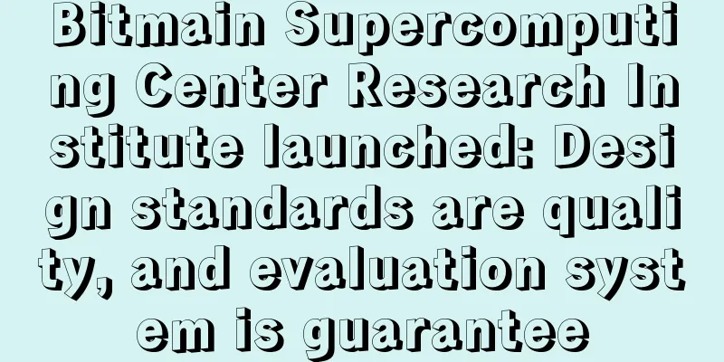 Bitmain Supercomputing Center Research Institute launched: Design standards are quality, and evaluation system is guarantee