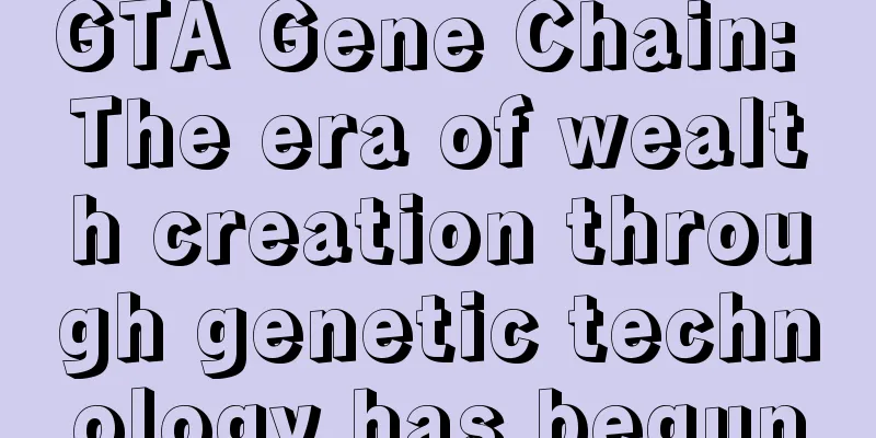 GTA Gene Chain: The era of wealth creation through genetic technology has begun