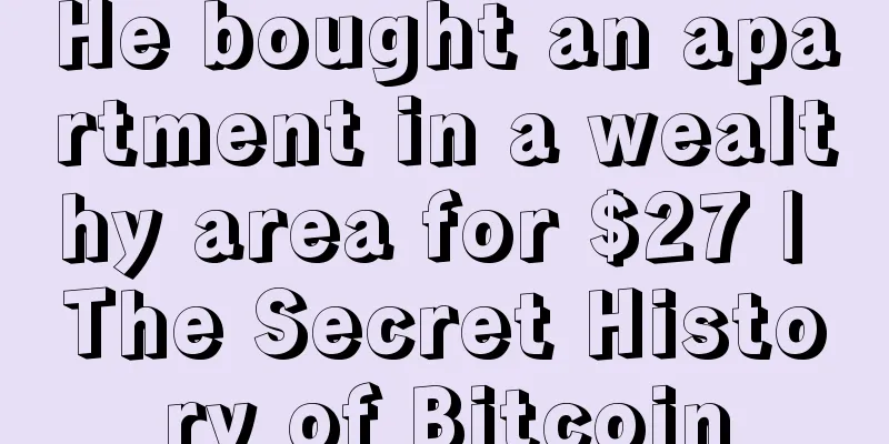 He bought an apartment in a wealthy area for $27 | The Secret History of Bitcoin