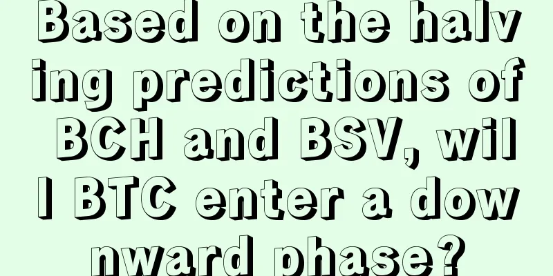 Based on the halving predictions of BCH and BSV, will BTC enter a downward phase?