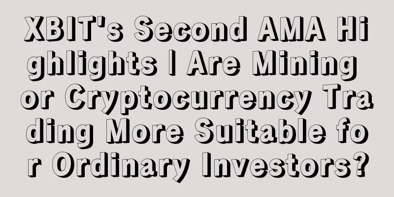 XBIT's Second AMA Highlights | Are Mining or Cryptocurrency Trading More Suitable for Ordinary Investors?