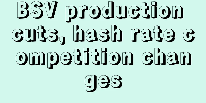 BSV production cuts, hash rate competition changes