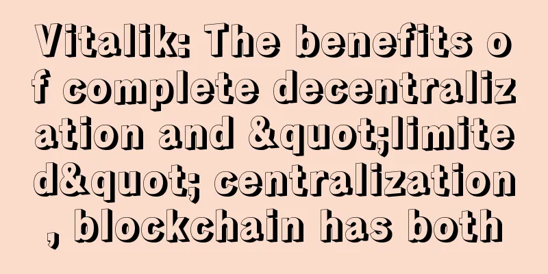 Vitalik: The benefits of complete decentralization and "limited" centralization, blockchain has both