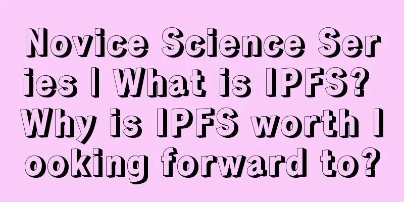Novice Science Series | What is IPFS? Why is IPFS worth looking forward to?