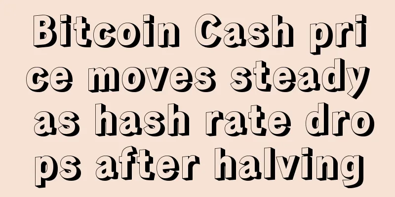 Bitcoin Cash price moves steady as hash rate drops after halving